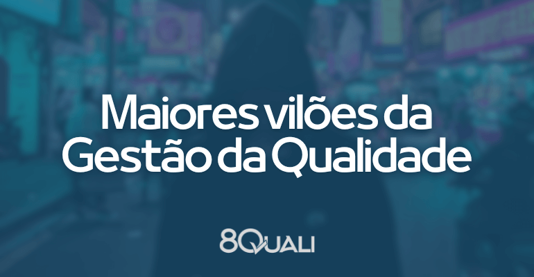 Conheça os maiores vilões do SGQ (Sistema de Gestão da Qualidade)